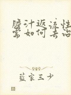 胆汁返流性胃炎需如何去治