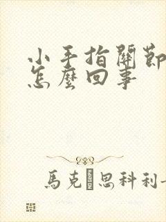 小手指关节肿痛怎么回事