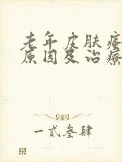 老年皮肤瘙痒的原因及治疗