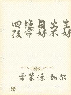四绝日出生的女孩命好不好