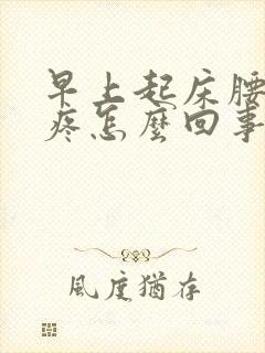 早上起床腰酸背疼怎么回事