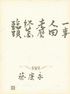 临终老人一直摇头怎么回事