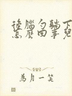 后脑勺躺下就晕怎么回事儿