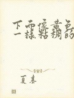 下面像黄色鼻涕一样粘稠的分泌物