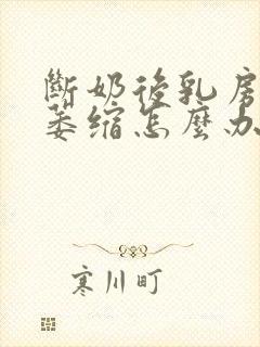 断奶后乳房下垂萎缩怎么办