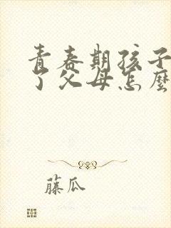 青春期孩子抑郁了父母怎么办