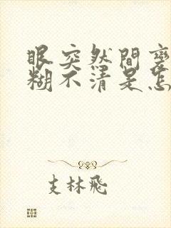 眼突然间变成模糊不清是怎么回事