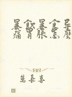 暴饮暴食导致胃痛胃胀怎么办