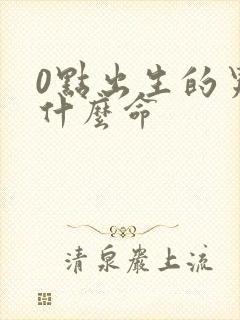 0点出生的男孩什么命