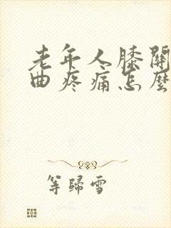 老年人膝关节弯曲疼痛怎么治