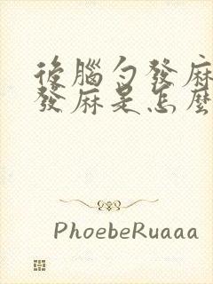 后脑勺发麻手脚发麻是怎么回事