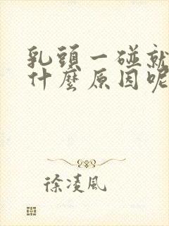 乳头一碰就疼是什么原因呢女性