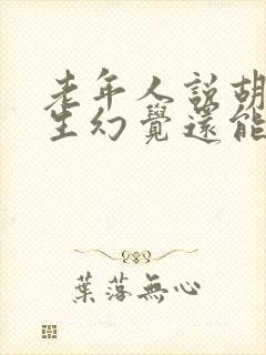 老年人说胡话产生幻觉还能活多久