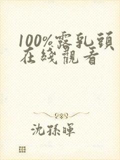 100%露乳头在线观看