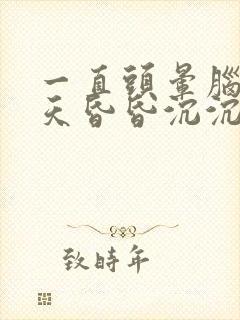 一直头晕脑胀整天昏昏沉沉