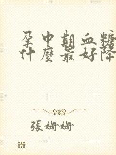 孕中期血糖高吃什么最好降糖最快