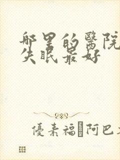 哪里的医院治疗失眠最好