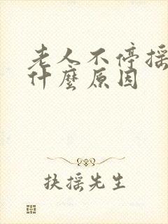 老人不停摇头是什么原因