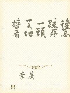 摔了一跤后脑勺着地头疼怎么办