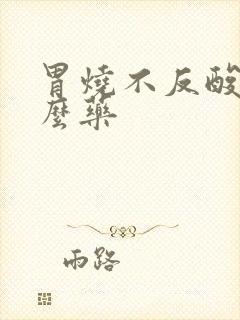 胃烧不反酸吃什么药封面