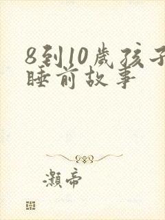 8到10岁孩子睡前故事