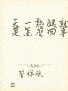 天一热腿就浮肿是怎么回事