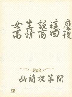 女生说这么好啊高情商回复