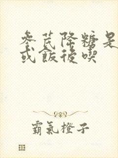 参芪降糖是饭前或饭后吃