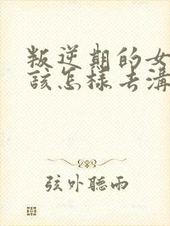 叛逆期的女孩子该怎样去沟通教育书籍