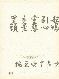 胃炎会引起头疼头晕恶心吗