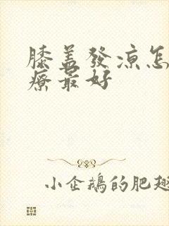 膝盖发凉怎么治疗最好