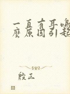 一直有耳鸣是什么原因引起的封面