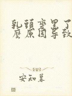 乳头变黑了是什么原因导致的