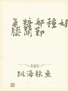 氨糖哪种好修复膝关节封面