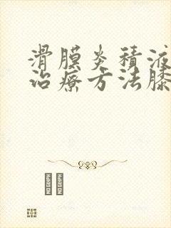 滑膜炎积液最佳治疗方法膝盖吃什么好