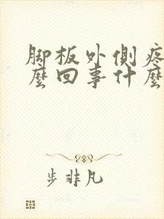 脚板外侧疼是怎么回事什么原因