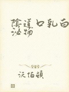 阴道口乳白色分泌物