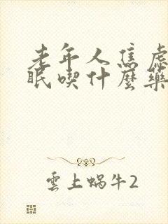 老年人焦虑症失眠吃什么药治疗最好