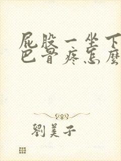 屁股一坐下来尾巴骨疼怎么回事