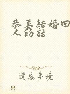 恭喜结婚回复别人的话