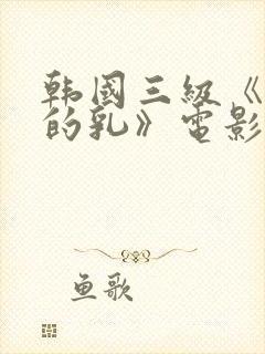 韩国三级《诱人的乳》电影
