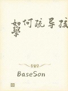 如何疏导孩子厌学