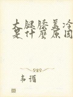 大腿膝盖冷疼痛是什么原因