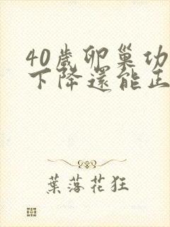 40岁卵巢功能下降还能正常怀孕吗