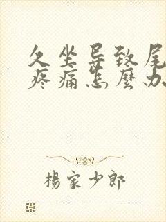 久坐导致尾椎骨疼痛怎么办