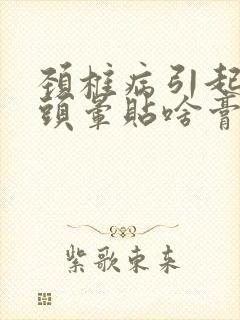 颈椎病引起头疼头晕贴啥膏药