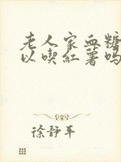 老人家血糖高可以吃红薯吗