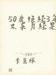 50岁绝经3年又来月经是怎么回事