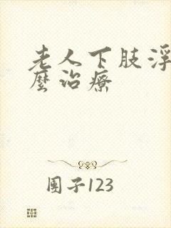 老人下肢浮肿怎么治疗