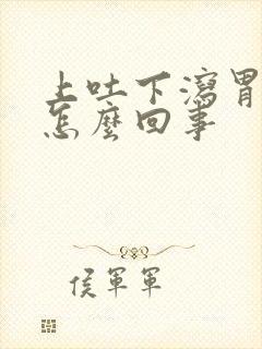 上吐下泻胃还疼怎么回事